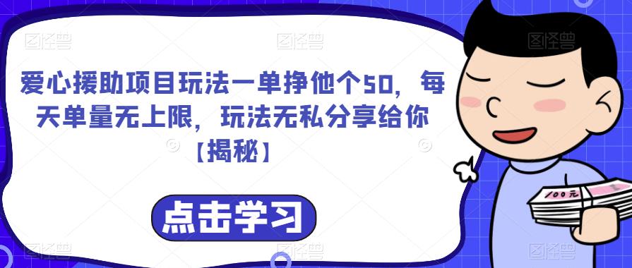 爱心援助项目玩法一单挣他个50，每天单量无上限，玩法无私分享给你【揭秘】-启航资源站