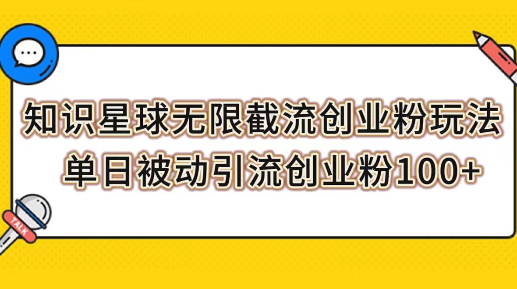 （7691期）知识星球无限截流创业粉玩法，单日被动引流创业粉100+-启航资源站