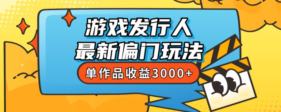 斥资8888学的游戏发行人最新偏门玩法，单作品收益3000+，新手很容易上手【揭秘】-启航资源站