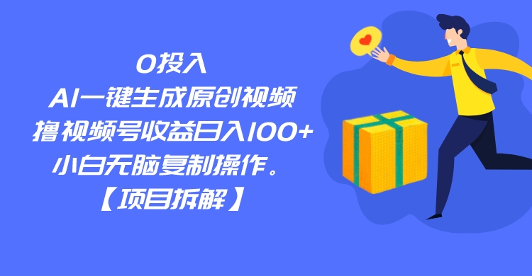 0投入，AI一键生成原创视频，撸视频号收益日入100+，小白无脑复制操作。-启航资源站