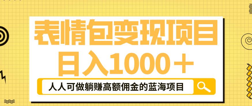 表情包变现，日入1000+，普通人躺赚高额佣金的蓝海项目！速度上车！-启航资源站