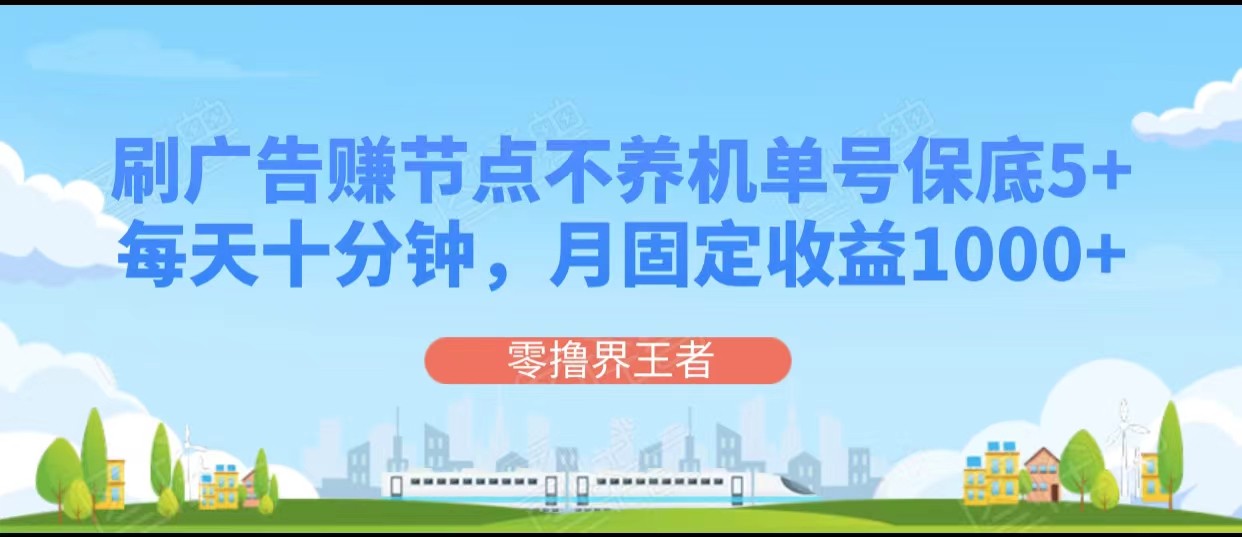 刷广告赚节点，每天十分钟单号保底5+，可多号批量操作，月固定收益1000+-启航资源站