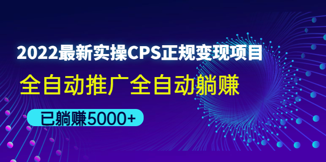 （4351期）2022最新实操CPS正规变现项目，全自动推广全自动躺赚，已躺赚5000+-启航资源站