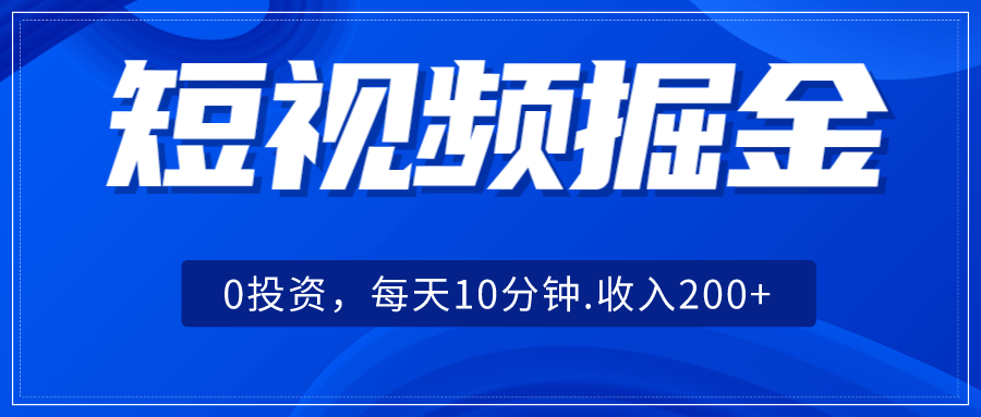 短视频掘金，0投资，每天10分钟，收入200+-启航资源站