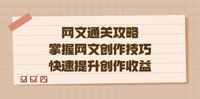 网文.通关攻略，掌握网文创作技巧，快速提升创作收益-启航资源站