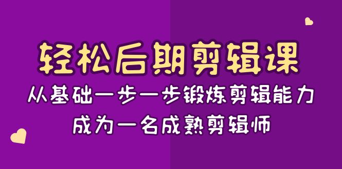 （8501期）轻松后期-剪辑课：从基础一步一步锻炼剪辑能力，成为一名成熟剪辑师-15节课-启航资源站