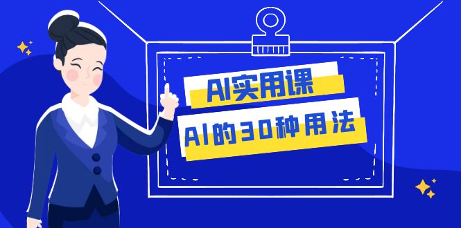 AI·实用课：Al的·30种用法，工作效率提升数倍（31节课）-启航资源站