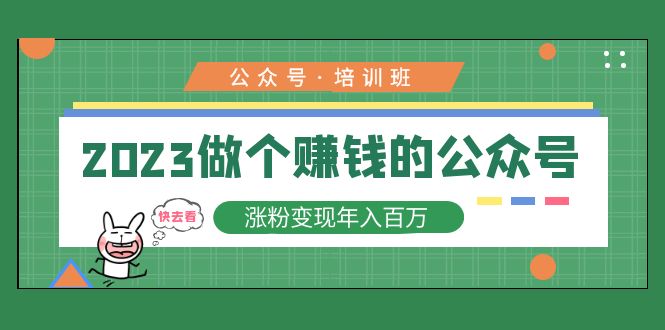 （5012期）2023公众号培训班：2023做个赚钱的公众号，涨粉变现年入百万！-启航资源站