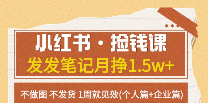 小红书·捡钱课 发发笔记月挣1.5w+不做图 不发货 1周就见效(个人篇+企业篇)-启航资源站