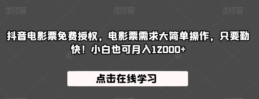 抖音电影票免费授权，电影票需求大简单操作，只要勤快！小白也可月入12000+【揭秘】-启航资源站