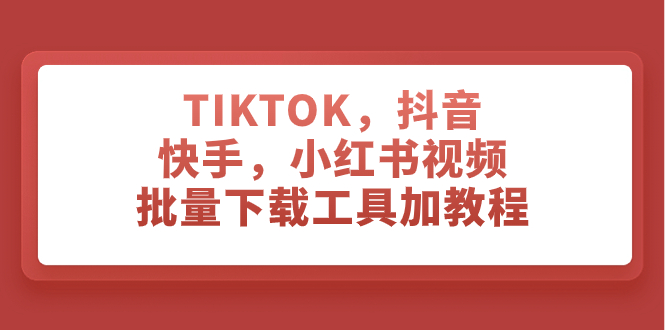 （7714期）TIKTOK，抖音，快手，小红书视频批量下载工具加教程-启航资源站