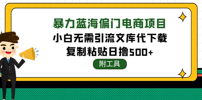 （4289期）稳定蓝海文库代下载项目，小白无需引流暴力撸金日入1000+（附带工具）-启航资源站