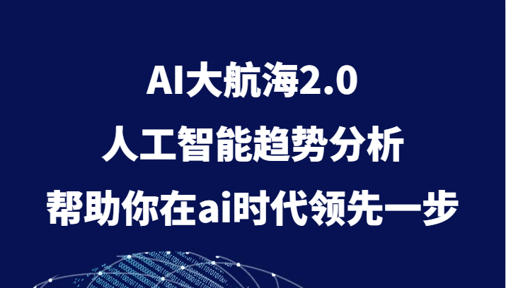 AI大航海2.0，人工智能趋势分析，帮助你在ai时代领先一步-启航资源站