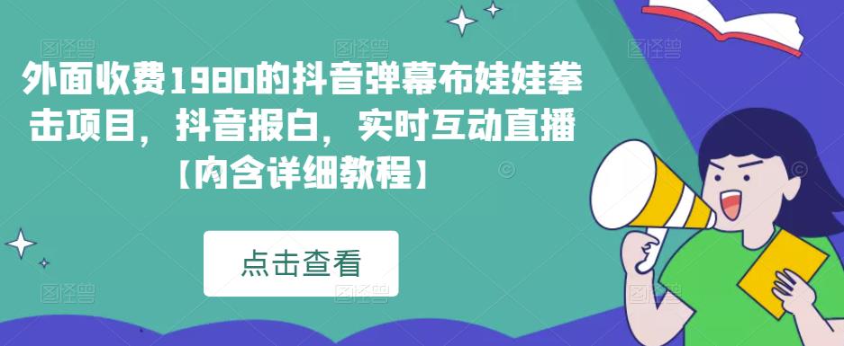 外面收费1980的抖音弹幕布娃娃拳击项目，抖音报白，实时互动直播【内含详细教程】-启航资源站