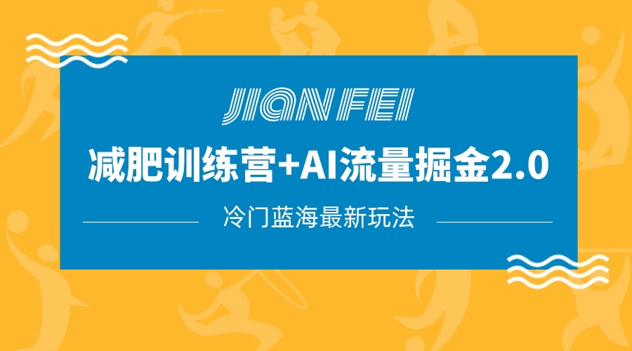 冷门减肥赛道变现+AI流量主掘金2.0玩法教程，蓝海风口项目，小白轻松月入10000+-启航资源站