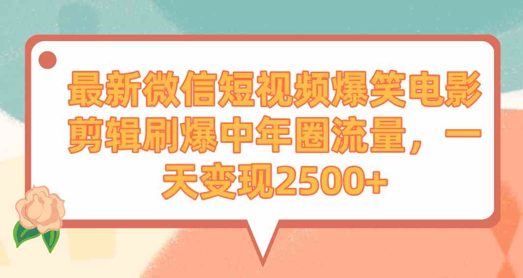 （9310期）最新微信短视频爆笑电影剪辑刷爆中年圈流量，一天变现2500+-启航资源站