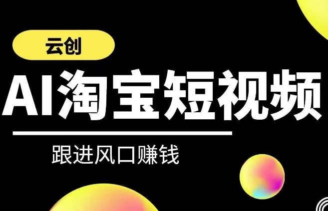 云创-AI短视频系列课程，快速理解带货短视频+AI运用-启航资源站