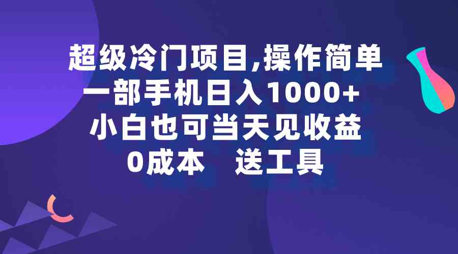 （9291期）超级冷门项目,操作简单，一部手机轻松日入1000+，小白也可当天看见收益-启航资源站