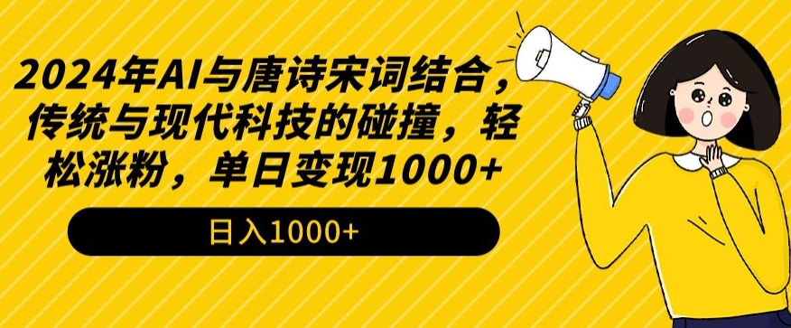 2024年AI与唐诗宋词结合，传统与现代科技的碰撞，轻松涨粉，单日变现1000+-启航资源站