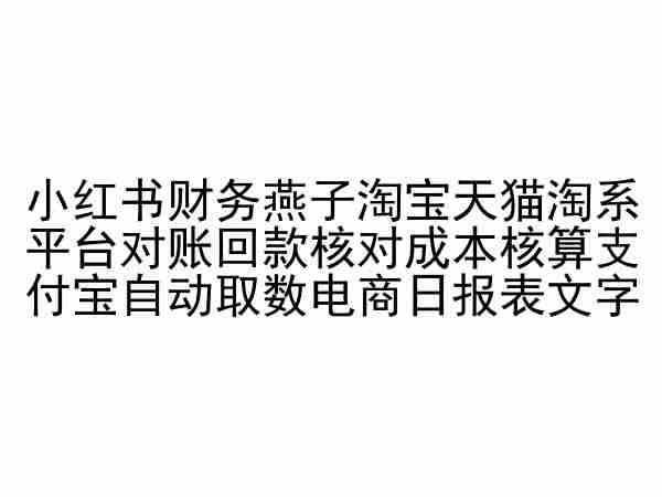 小红书财务燕子淘宝天猫淘系平台对账回款核对成本核算支付宝自动取数电商日报表-启航资源站