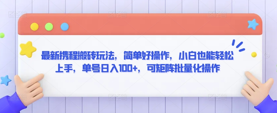 最新携程搬砖玩法，简单好操作，小白也能轻松上手，单号日入100+，可矩阵批量化操作-启航资源站