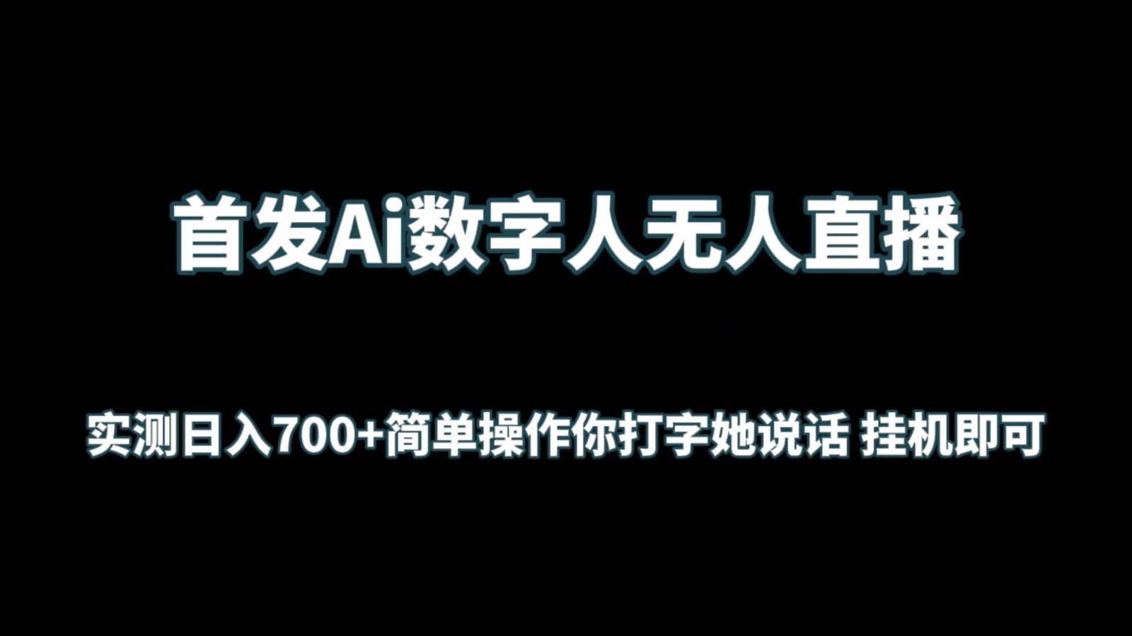 首发Ai数字人无人直播，实测日入700+简单操作你打字她说话 挂机即可-启航资源站