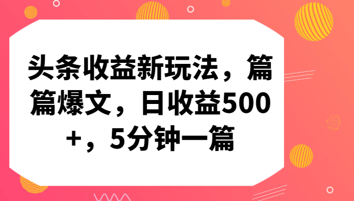 头条收益新玩法，篇篇爆文，日收益500+，5分钟一篇-启航资源站