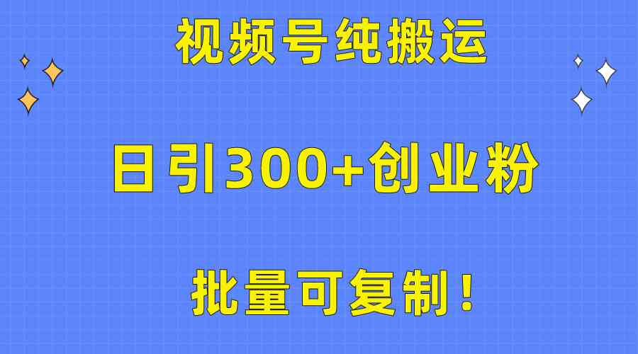 （10186期）批量可复制！视频号纯搬运日引300+创业粉教程！-启航资源站