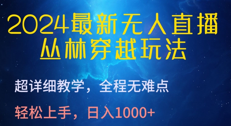 2024最新无人直播，丛林穿越玩法，超详细教学，全程无难点，轻松上手，日入1000+-启航资源站