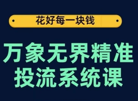 万象无界精准投流系统课，从关键词到推荐，从万象台到达摩盘，从底层原理到实操步骤-启航资源站