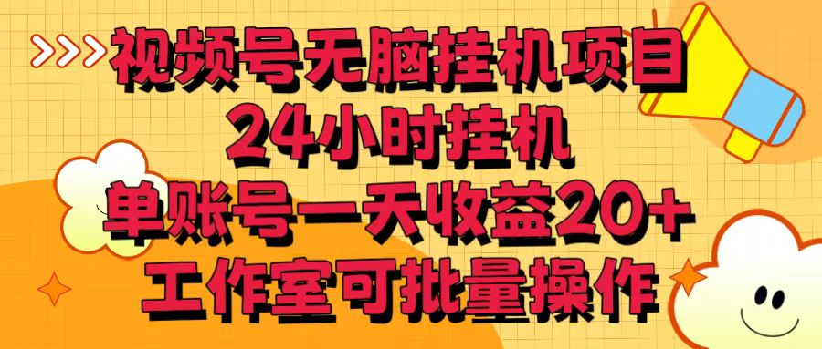 视频号无脑挂机项目，24小时挂机，单账号一天收益20＋，工作室可批量操作-启航资源站