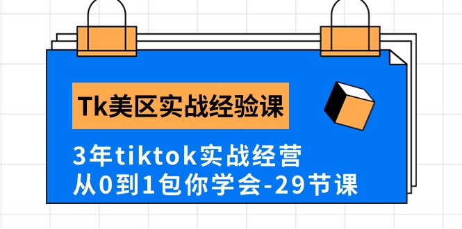 Tk美区实战经验课程分享，3年tiktok实战经营，从0到1包你学会（29节课）-启航188资源站