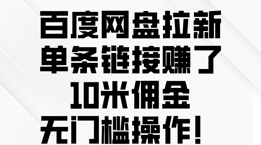 （10304期）百度网盘拉新，单条链接赚了10米佣金，无门槛操作！-启航资源站