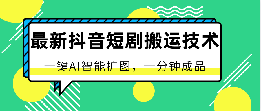 最新抖音短剧搬运技术，一键AI智能扩图，百分百过原创，秒过豆荚！-启航188资源站