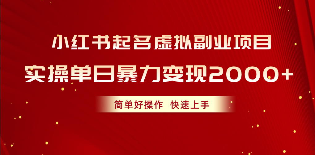 （10856期）小红书起名虚拟副业项目，实操单日暴力变现2000+，简单好操作，快速上手-启航资源站