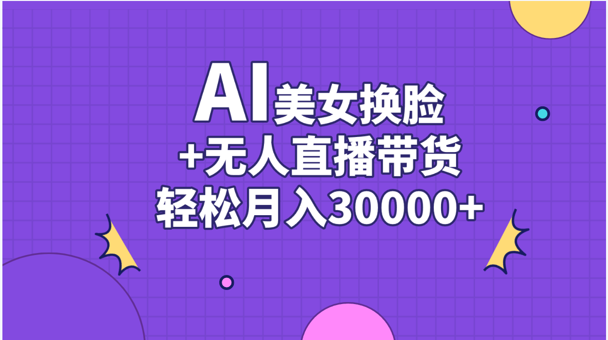 AI美女换脸视频结合无人直播带货，随便月入30000+-启航资源站