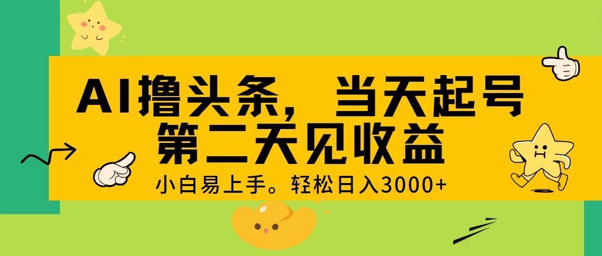 AI撸头条，轻松日入3000+，当天起号，第二天见收益。-启航资源站