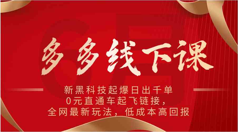 多多线下课：新黑科技起爆日出千单，0元直通车起飞链接，全网最新玩法，低成本高回报-启航资源站