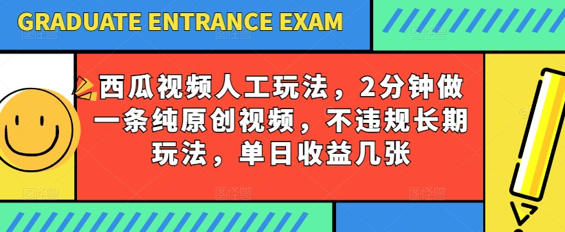 西瓜视频写字玩法，2分钟做一条纯原创视频，不违规长期玩法，单日收益几张-启航资源站