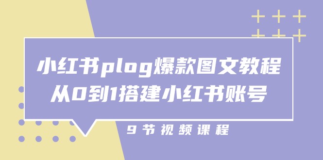 小红书plog爆款图文教程，从0到1搭建小红书账号（9节课）-启航资源站