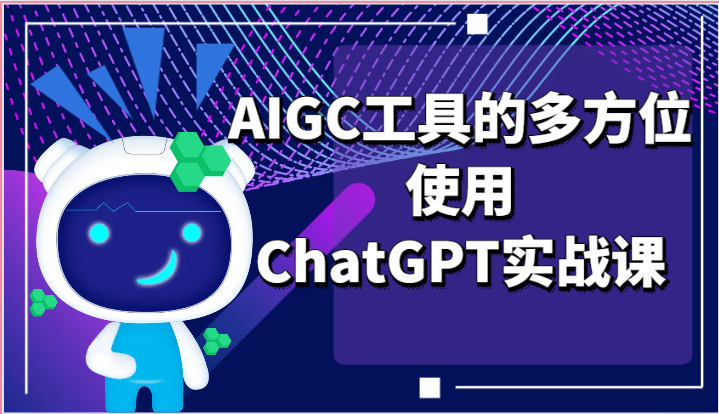 ai掘金系列课程-AIGC工具的多方位使用，ChatGPT实战课-启航资源站