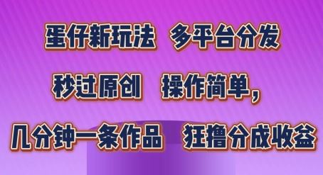 蛋仔新玩法，多平台分发，秒过原创，操作简单，几分钟一条作品，狂撸分成收益【揭秘】-启航资源站