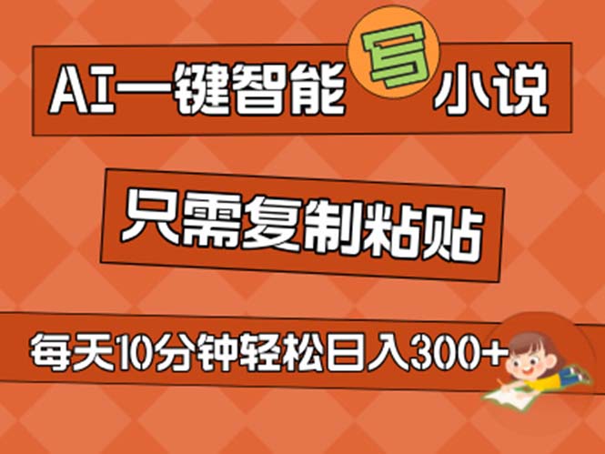 AI一键智能写小说，无脑复制粘贴，小白也能成为小说家 不用推文日入200+-启航资源站