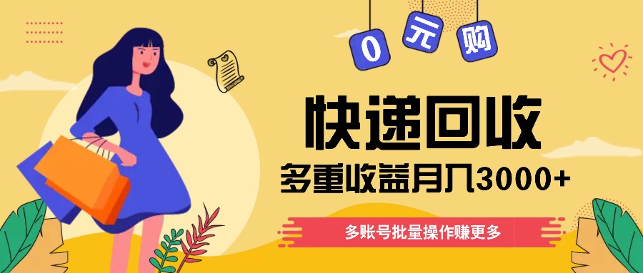 快递回收多重收益玩法，多账号批量操作，新手小白也能搬砖月入3000+！-启航资源站