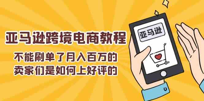 不能s单了月入百万的卖家们是如何上好评的，亚马逊跨境电商教程-启航资源站