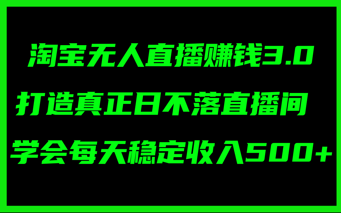 （11765期）淘宝无人直播赚钱3.0，打造真正日不落直播间 ，学会每天稳定收入500+-启航资源站