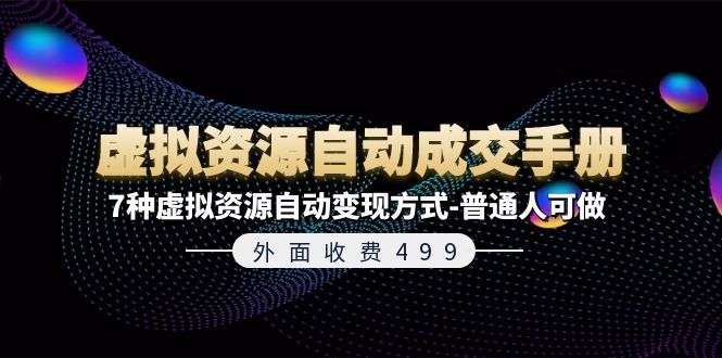 外面收费499《虚拟资源自动成交手册》普通人可做的7种虚拟资源自动变现方式-启航资源站