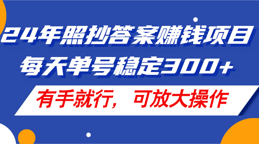 （11802期）24年照抄答案赚钱项目，每天单号稳定300+，有手就行，可放大操作-启航资源站