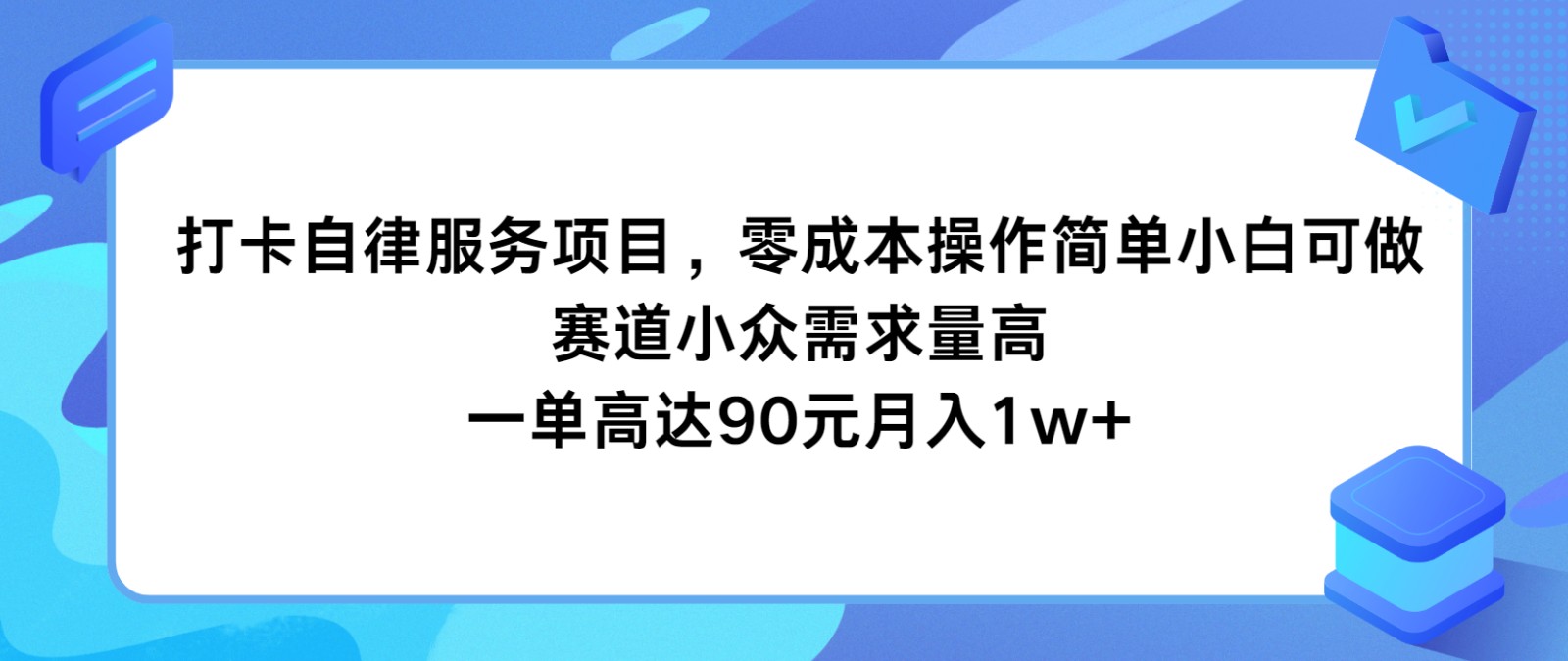 打卡自律服务项目，零成本操作简单小白可做，赛道小众需求量高，一单高达90元月入1w+-启航资源站