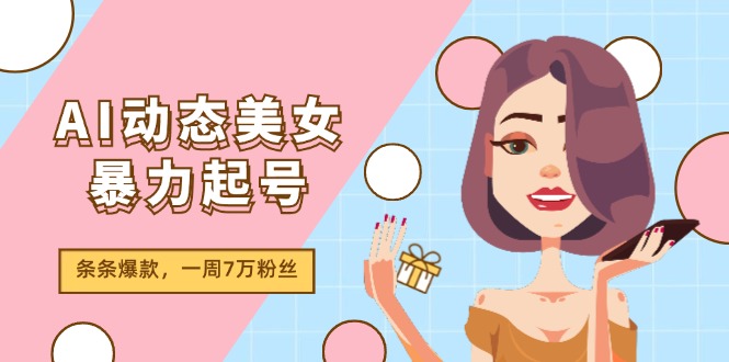 AI动态美女暴力起号2.0，新赛道原创作品，条条爆款，一周7万粉丝-启航资源站